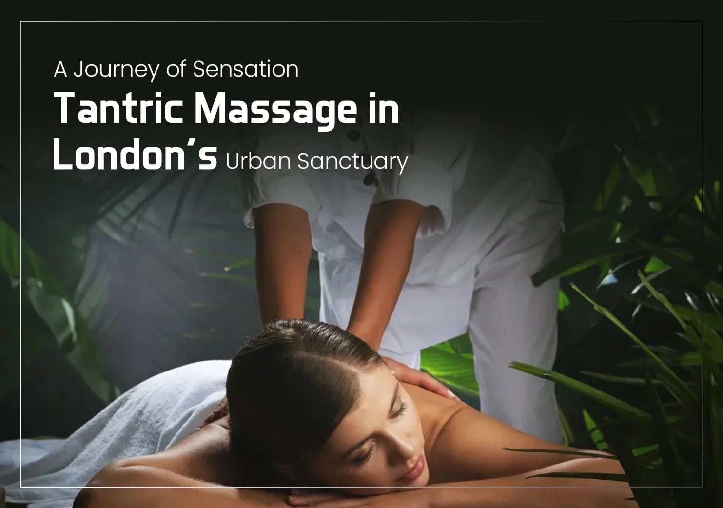 A Journey of Sensation: Tantric Massage in London’s Urban Sanctuary