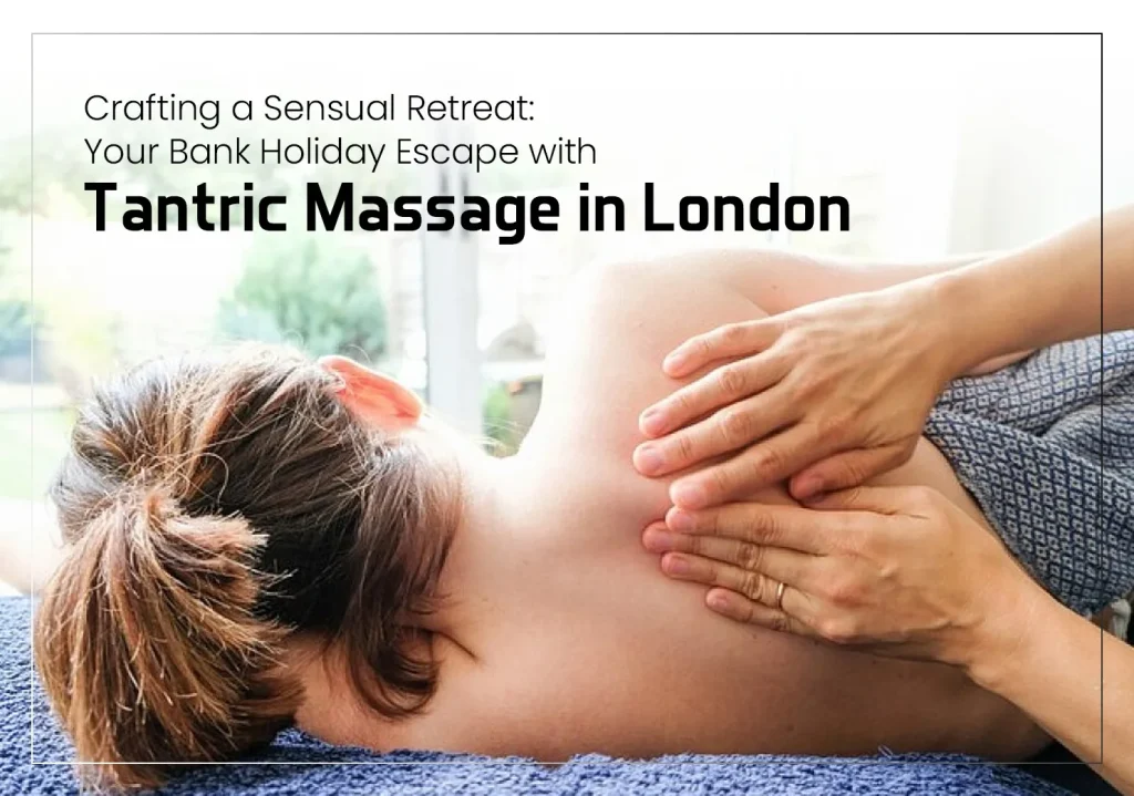 A Traveler’s Guide to Discreet Tantric Massage in London